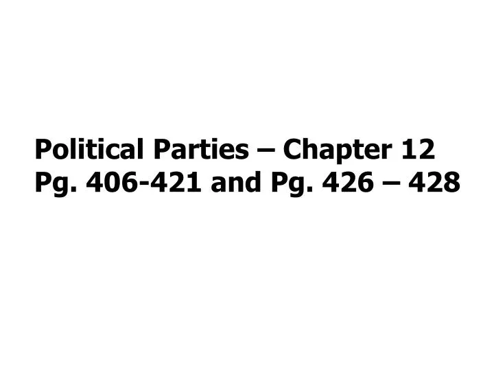 political parties chapter 12 pg 406 421 and pg 426 428