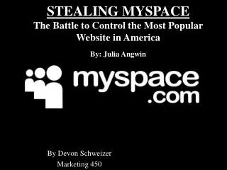 STEALING MYSPACE The Battle to Control the Most Popular Website in America By: Julia Angwin