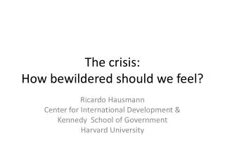 The crisis: How bewildered should we feel?