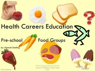 Health Careers Education Pre-school 	 Food Groups by: Hannah Snelling