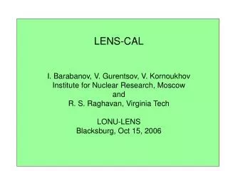 LENS-CAL I. Barabanov, V. Gurentsov, V. Kornoukhov Institute for Nuclear Research, Moscow and