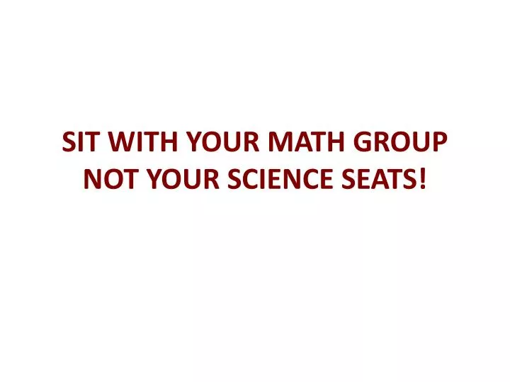 sit with your math group not your science seats