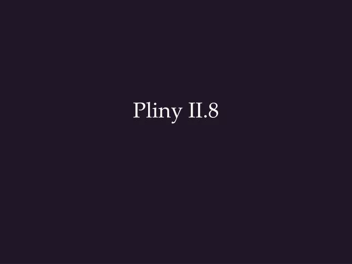pliny ii 8