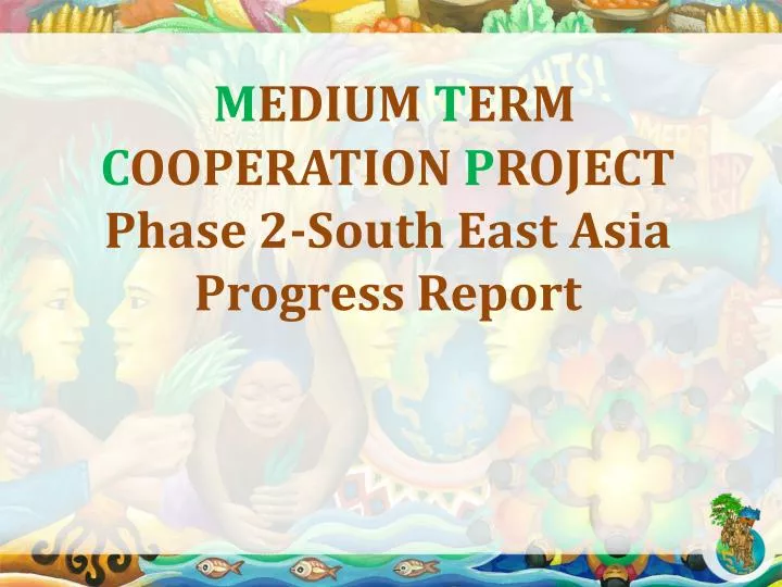 m edium t erm c ooperation p roject phase 2 south east asia progress report