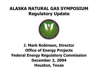 ALASKA NATURAL GAS SYMPOSIUM Regulatory Update