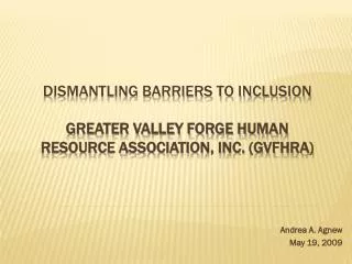 DISMANTLING BARRIERS TO INCLUSION Greater Valley Forge Human Resource Association, Inc. (GVFHRA)