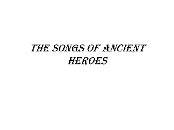 the songs of ancient heroes