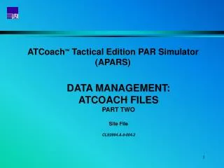 ATCoach ? Tactical Edition PAR Simulator (APARS) DATA MANAGEMENT: ATCOACH FILES PART TWO
