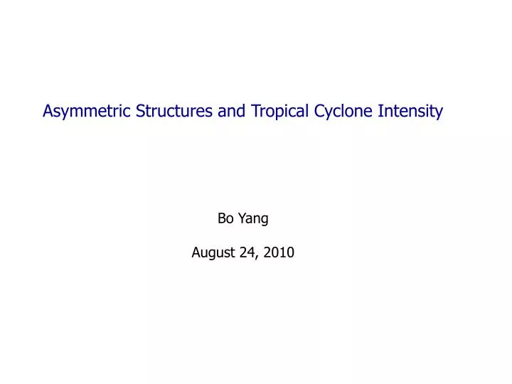 asymmetric structures and tropical cyclone intensity bo yang august 24 2010