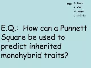 E.Q.: How can a Punnett Square be used to predict inherited monohybrid traits?
