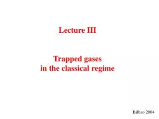 Lecture III Trapped gases in the classical regime