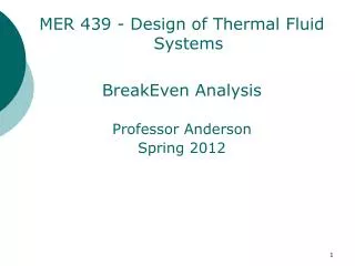 MER 439 - Design of Thermal Fluid Systems BreakEven Analysis Professor Anderson Spring 2012