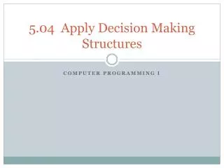 5.04 Apply Decision Making Structures