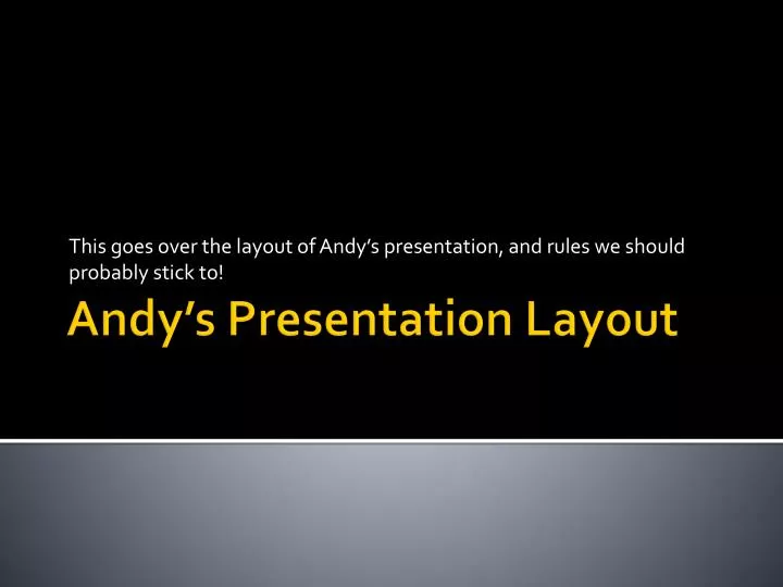 this goes over the layout of andy s presentation and rules we should probably stick to