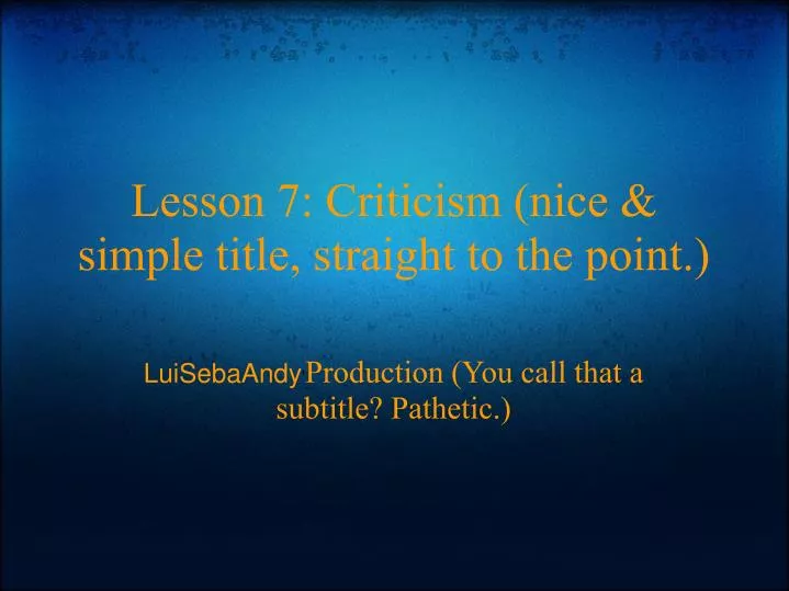 lesson 7 criticism nice simple title straight to the point