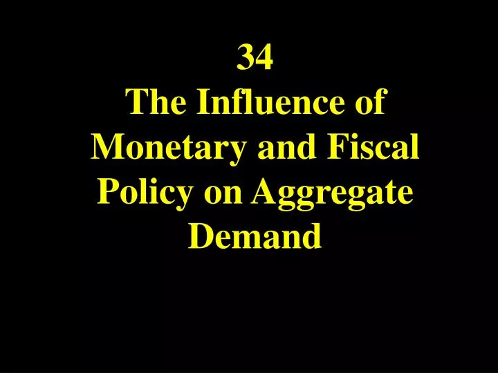 34 the influence of monetary and fiscal policy on aggregate demand