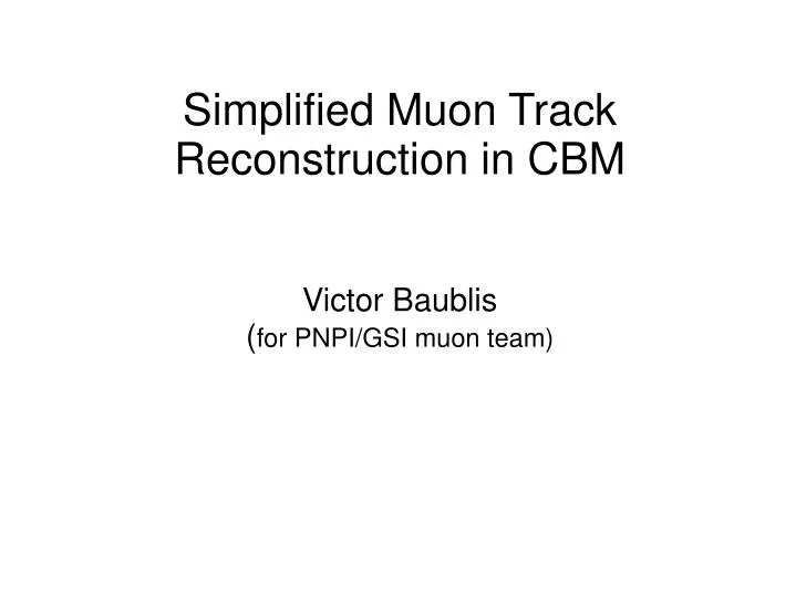 simplified muon track reconstruction in cbm victor baublis for pnpi gsi muon team