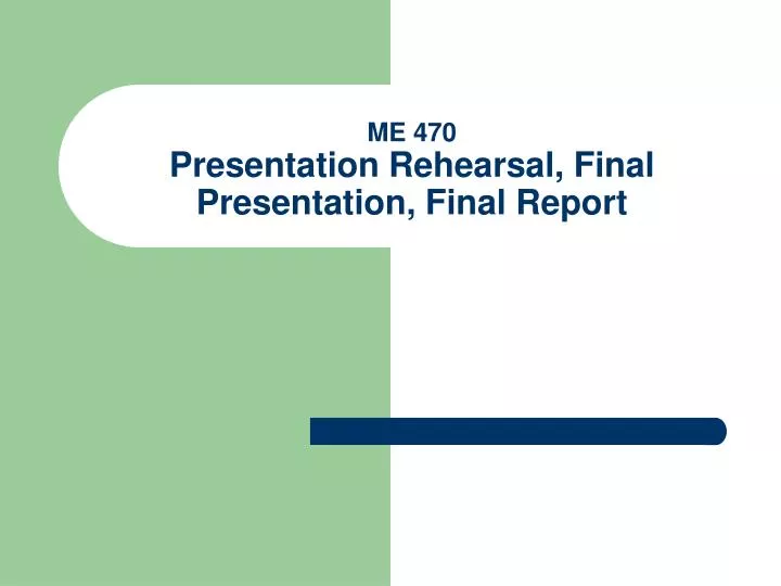 me 470 presentation rehearsal final presentation final report