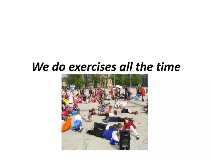 we do exercises all the time