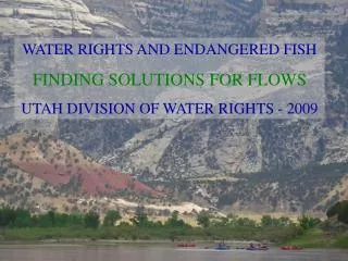 WATER RIGHTS AND ENDANGERED FISH FINDING SOLUTIONS FOR FLOWS UTAH DIVISION OF WATER RIGHTS - 2009