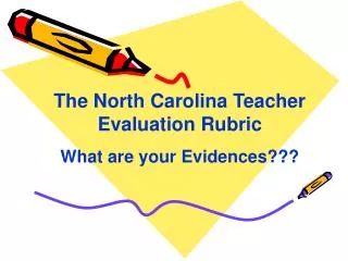 The North Carolina Teacher Evaluation Rubric What are your Evidences???