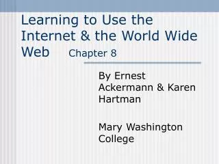 Learning to Use the Internet &amp; the World Wide Web Chapter 8