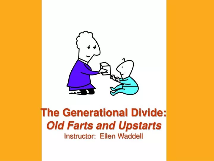 the generational divide old farts and upstarts instructor ellen waddell