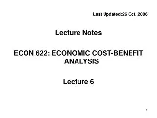 Last Updated: 26 Oct.,20 0 6 Lecture Notes ECON 622: ECONOMIC COST-BENEFIT ANALYSIS Lecture 6