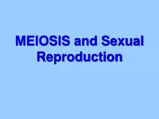 MEIOSIS and Sexual Reproduction