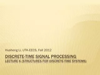 Discrete-time Signal Processing Lecture 6 (Structures for discrete-time systems)