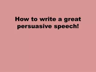 How to write a great persuasive speech!