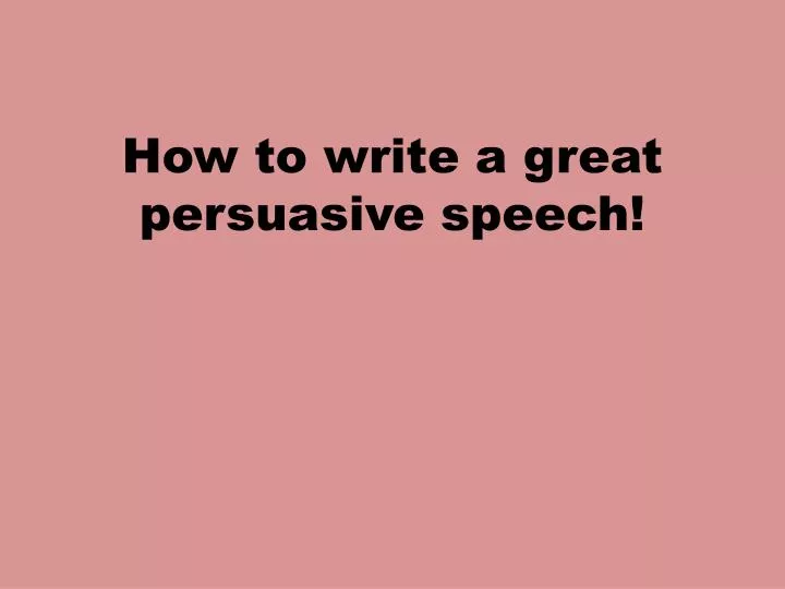 how to write a great persuasive speech