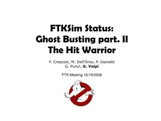 FTKSim Status: Ghost Busting part. II The Hit Warrior F. Crescioli, M. Dell'Orso, P. Gianetti