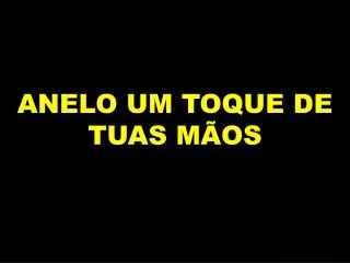 anelo um toque de tuas m os