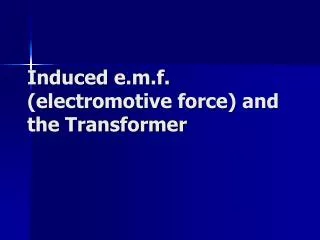 Induced e.m.f. (electromotive force) and the Transformer