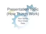 Presentation Topic (How Things Work)
