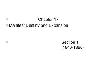Chapter 17 Manifest Destiny and Expansion 						Section 1							(1840-1860)
