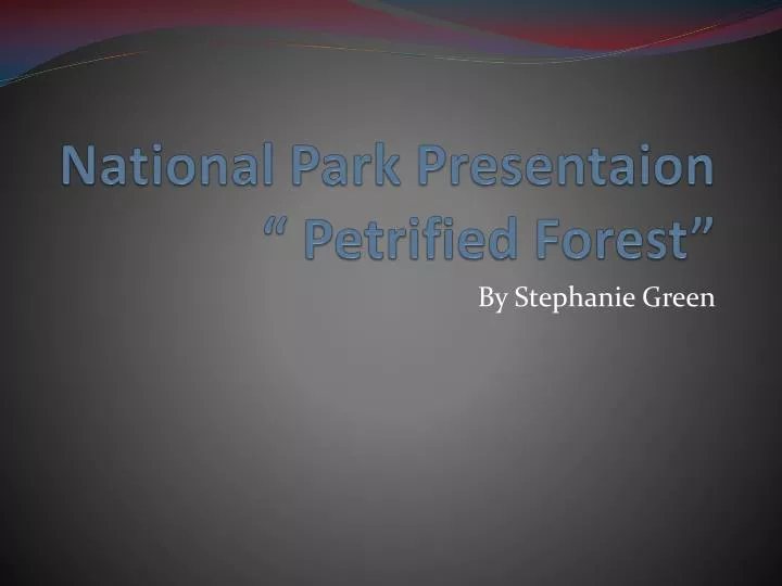 national park presentaion petrified forest