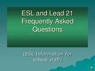 ESL and Lead 21 Frequently Asked Questions