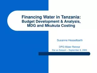 Financing Water in Tanzania: Budget Development &amp; Analysis, MDG and Mkukuta Costing