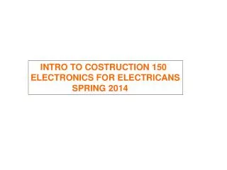 INTRO TO COSTRUCTION 150 ELECTRONICS FOR ELECTRICANS SPRING 2014