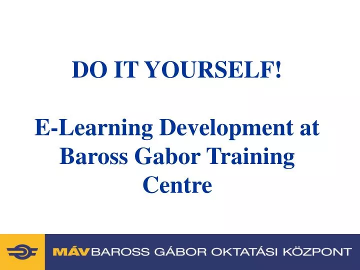 do it yourself e learning development at baross gabor training centre