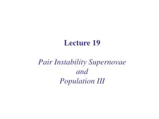 Lecture 19 Pair Instability Supernovae and Population III