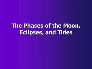 The Phases of the Moon, Eclipses, and Tides