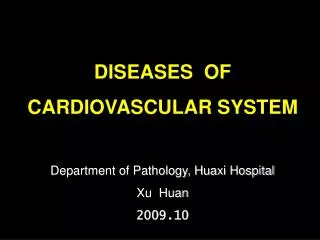 DISEASES OF CARDIOVASCULAR SYSTEM Department of Pathology, Huaxi Hospital Xu Huan 2009.10