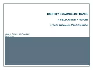 IDENTITY DYNAMICS IN FRANCE A FIELD ACTIVITY REPORT by Karim Bouhassoun, ANELD Organization