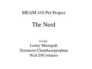 MEAM 410 Pet Project The Nerd Group: Lenny Mustapah Teeranoot Chanthasopeephan Nick DiCostanzo