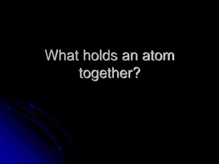 what holds an atom together