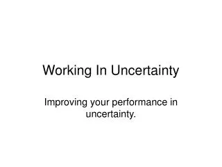 Working In Uncertainty