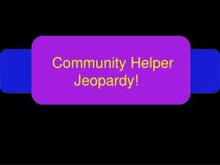 Community Helper 	Jeopardy!